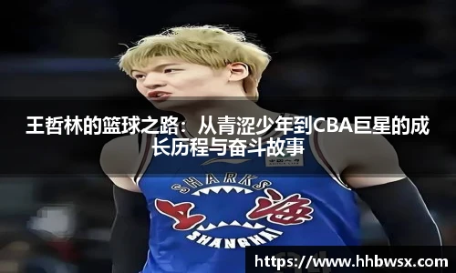 哈哈体育王哲林的篮球之路：从青涩少年到CBA巨星的成长历程与奋斗故事